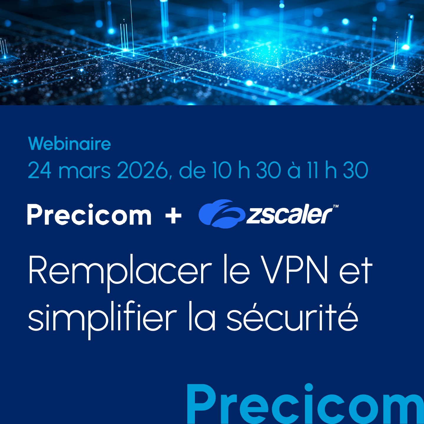 Webinaire Zscaler + Precicom - Remplacer le VPN et simplifier la securite